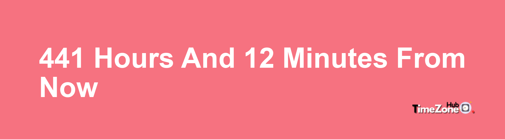 441 Hours and 12 Minutes From Now
